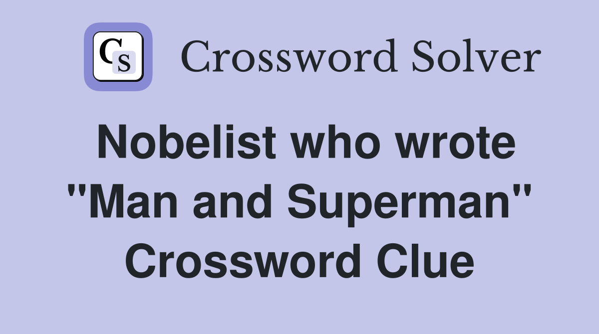 Nobelist who wrote "Man and Superman" Crossword Clue Answers